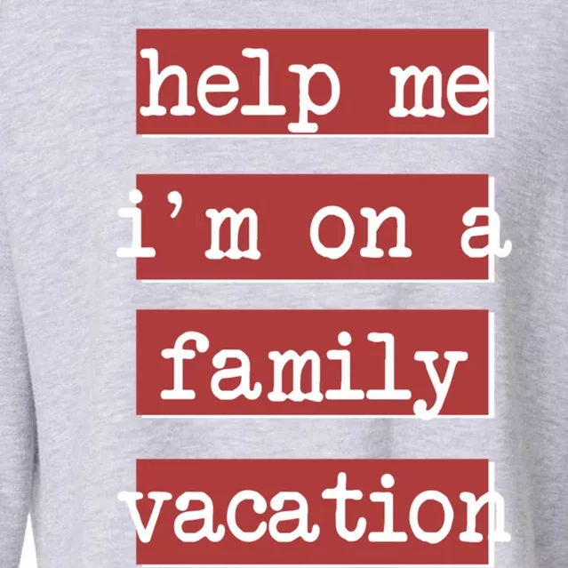 Help Me Im On A Family Vacation Awesome Family Reunion Tee Great Gift Cropped Pullover Crew