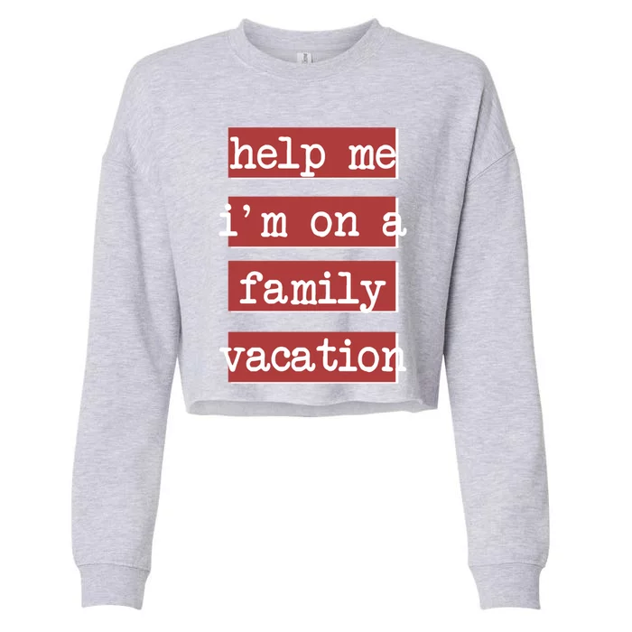 Help Me Im On A Family Vacation Awesome Family Reunion Tee Great Gift Cropped Pullover Crew