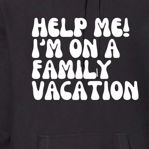 Help Me I'm On A Family Vacation Funny Premium Hoodie