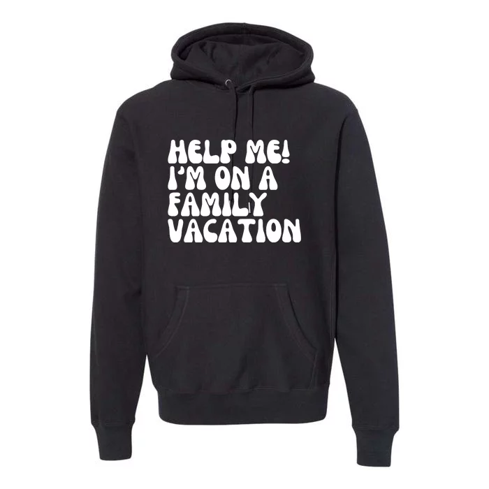 Help Me I'm On A Family Vacation Funny Premium Hoodie