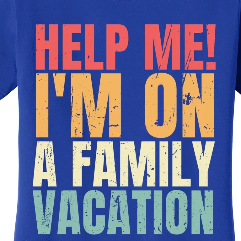 Help Me Im On A Family Vacation Funny Family Matching Gift Women's T-Shirt