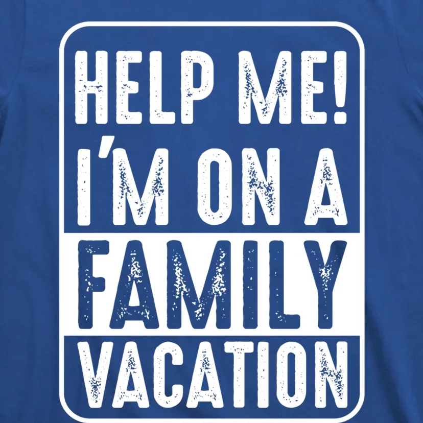 Help Me Im On A Family Vacation Holiday Trips Funny Quotes Gift T-Shirt