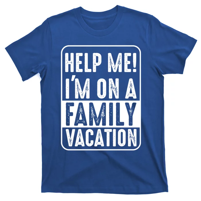 Help Me Im On A Family Vacation Holiday Trips Funny Quotes Gift T-Shirt