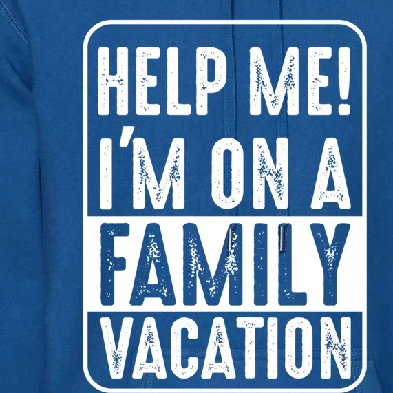 Help Me Im On A Family Vacation Holiday Trips Funny Quotes Gift Premium Hoodie