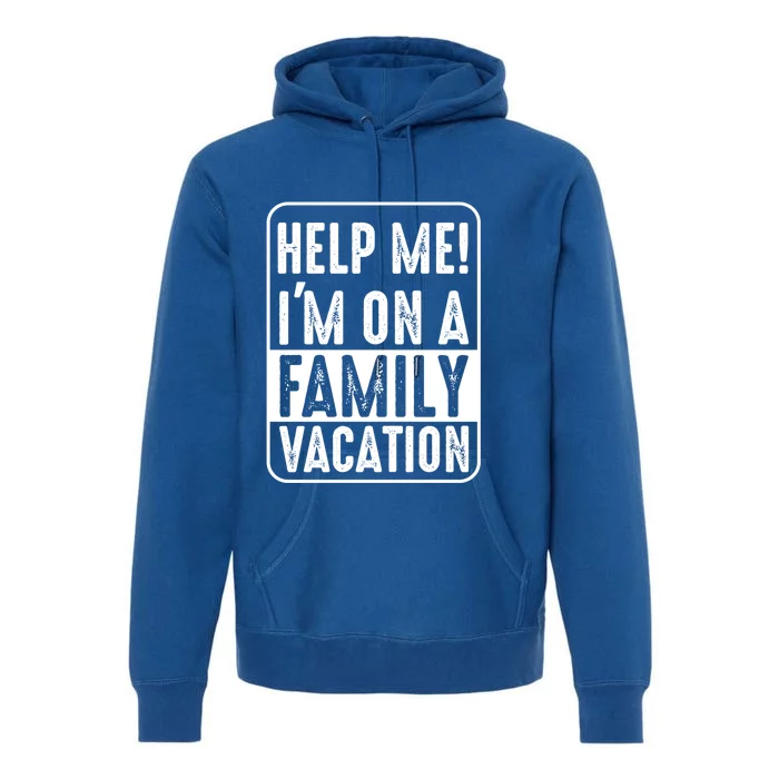 Help Me Im On A Family Vacation Holiday Trips Funny Quotes Gift Premium Hoodie