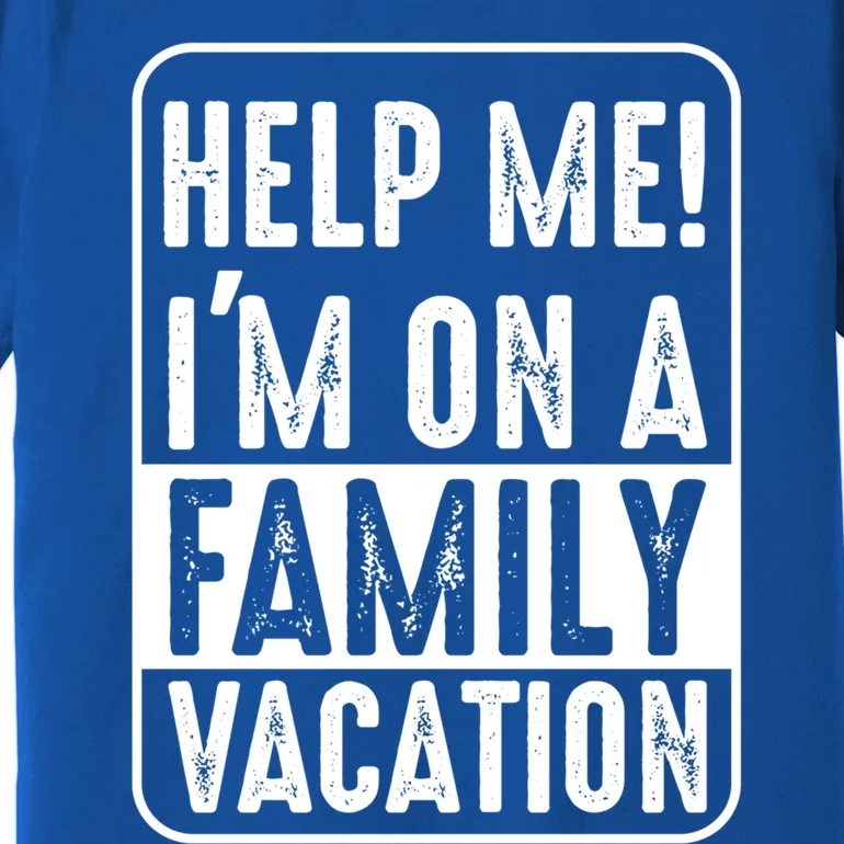 Help Me Im On A Family Vacation Holiday Trips Funny Quotes Gift Premium T-Shirt