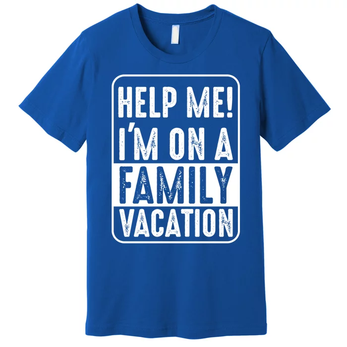 Help Me Im On A Family Vacation Holiday Trips Funny Quotes Gift Premium T-Shirt