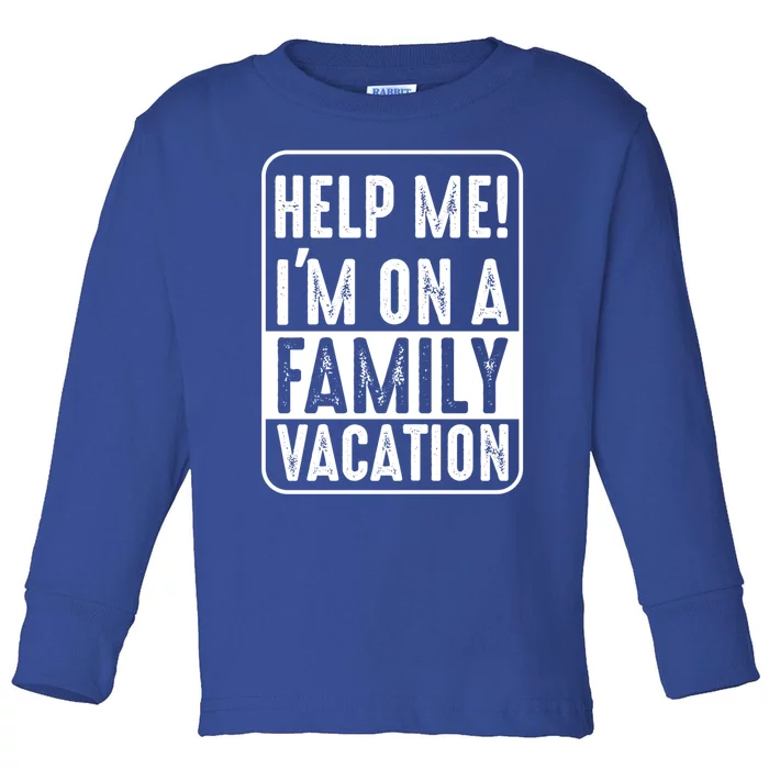 Help Me Im On A Family Vacation Holiday Trips Funny Quotes Gift Toddler Long Sleeve Shirt