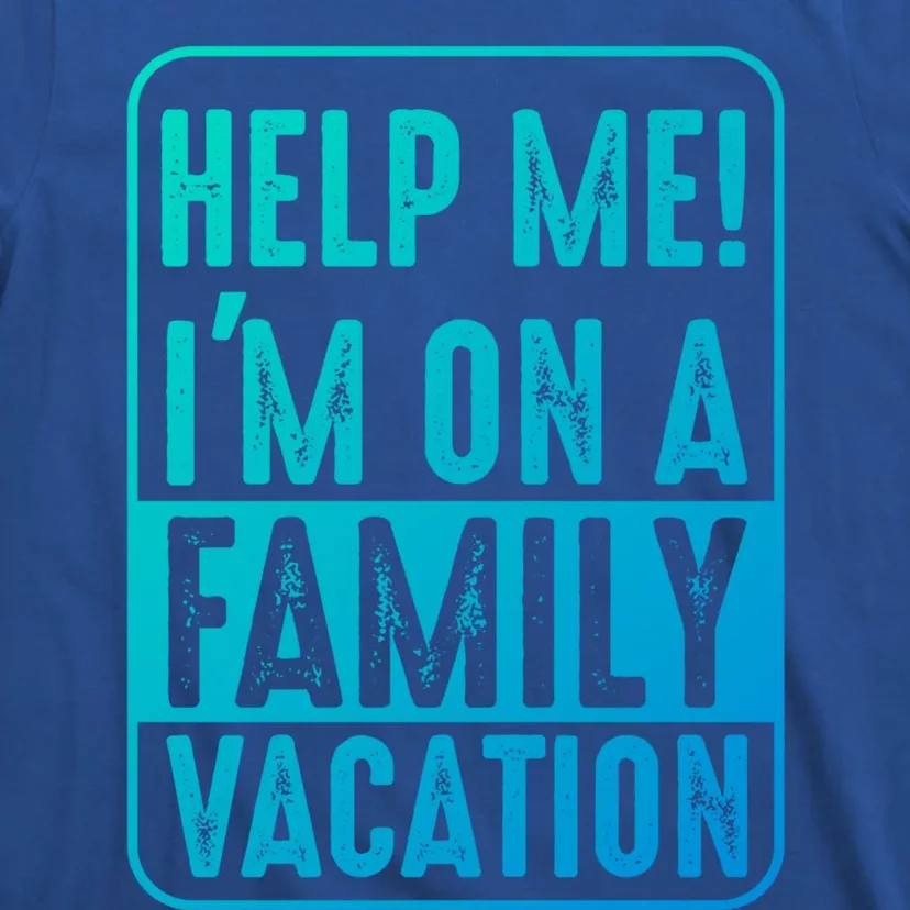 Help Me Im On A Family Vacation Holiday Trips Funny Quotes Gift T-Shirt