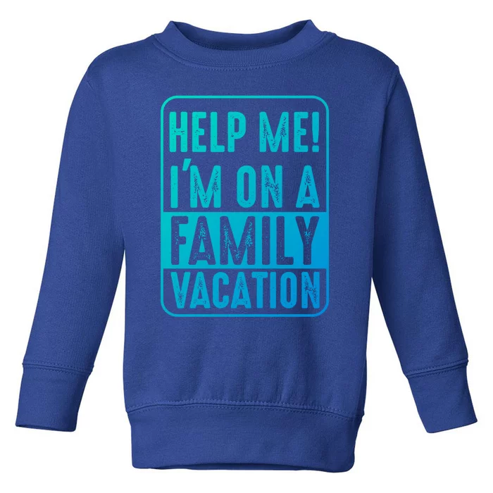 Help Me Im On A Family Vacation Holiday Trips Funny Quotes Gift Toddler Sweatshirt