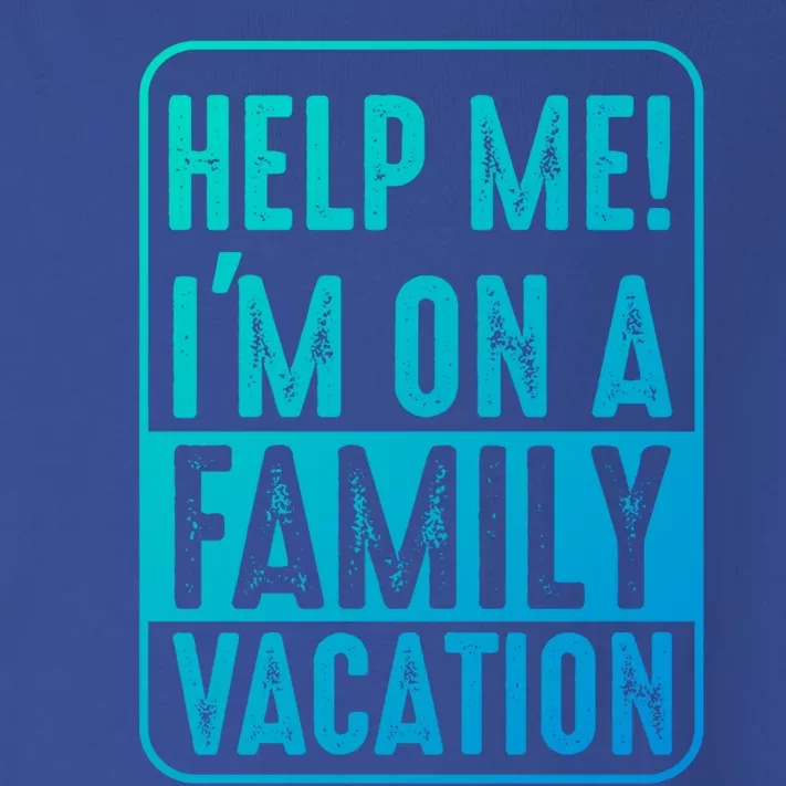 Help Me Im On A Family Vacation Holiday Trips Funny Quotes Gift Toddler Long Sleeve Shirt