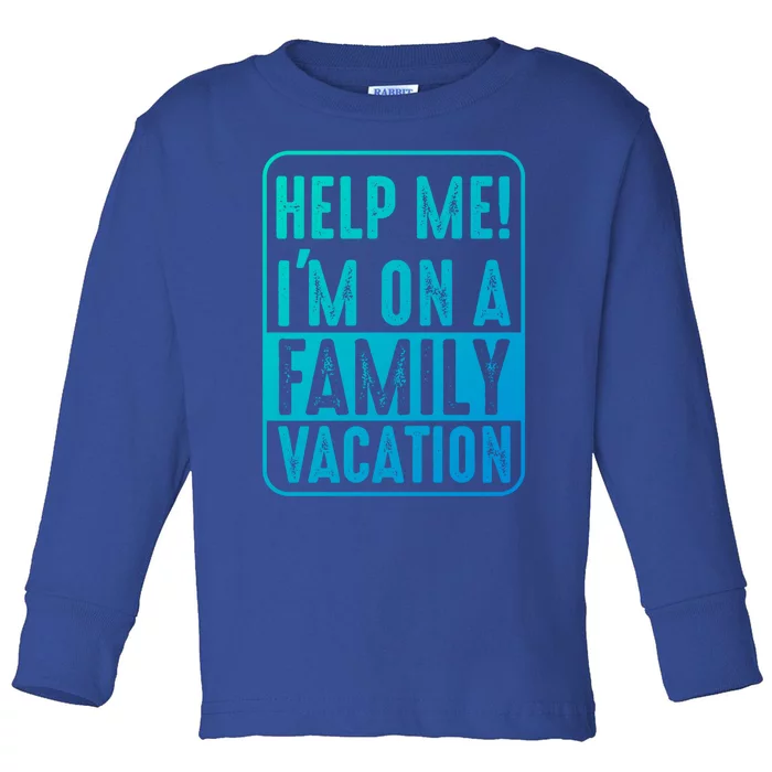 Help Me Im On A Family Vacation Holiday Trips Funny Quotes Gift Toddler Long Sleeve Shirt