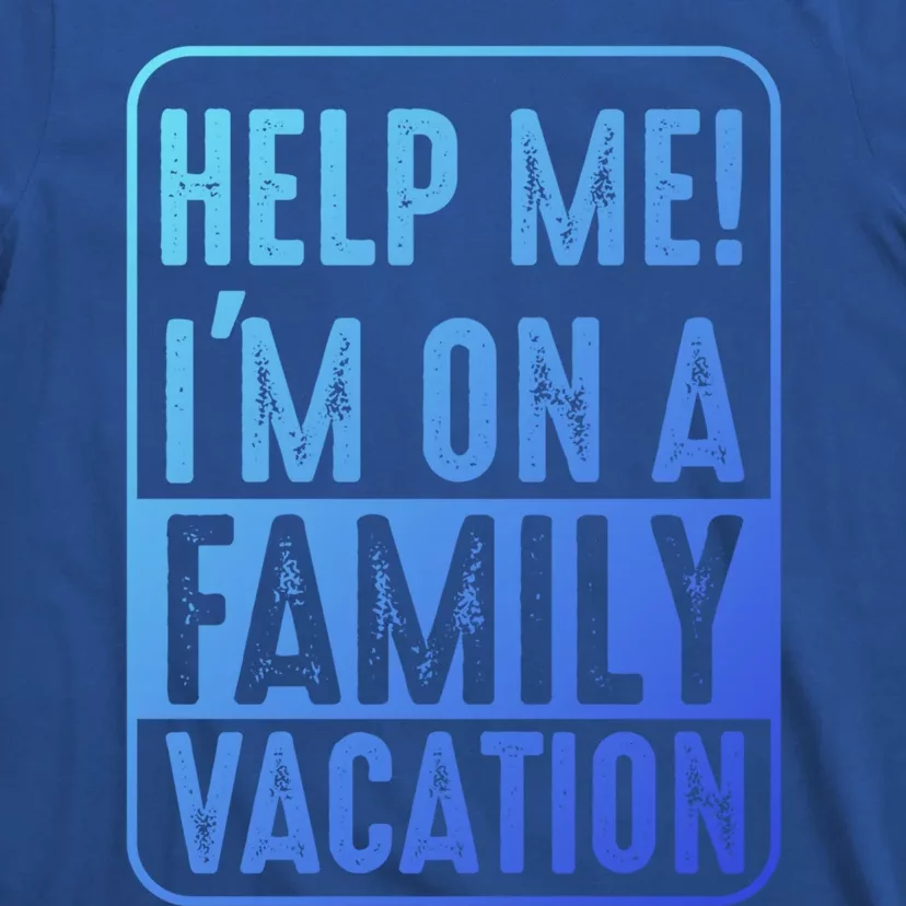 Help Me Im On A Family Vacation Holiday Trips Funny Quotes Gift T-Shirt