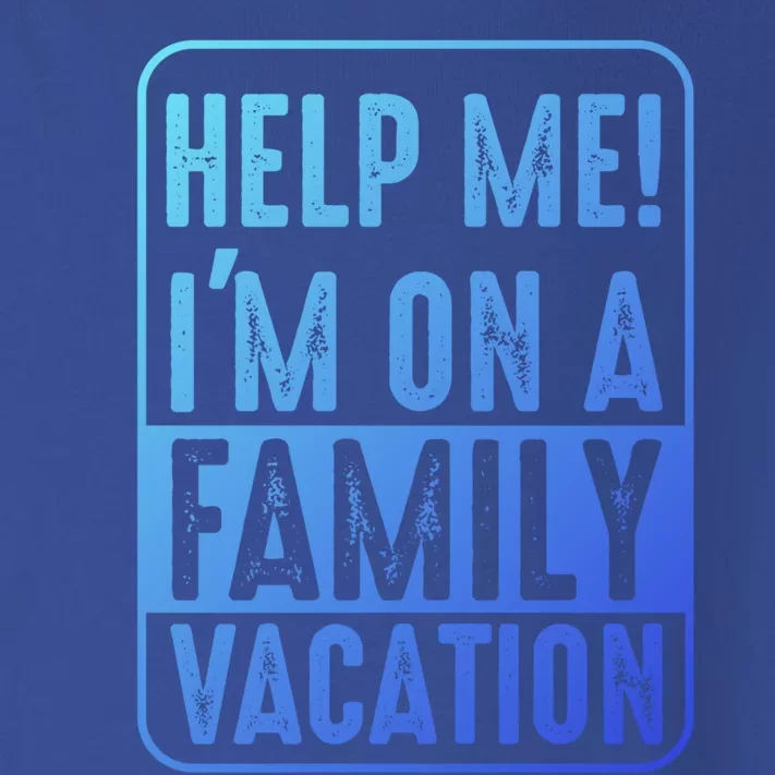 Help Me Im On A Family Vacation Holiday Trips Funny Quotes Gift Toddler Long Sleeve Shirt