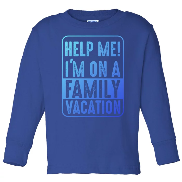 Help Me Im On A Family Vacation Holiday Trips Funny Quotes Gift Toddler Long Sleeve Shirt