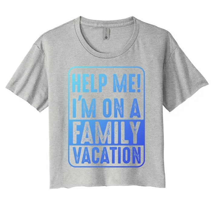 Help Me Im On A Family Vacation Holiday Trips Funny Quotes Gift Women's Crop Top Tee