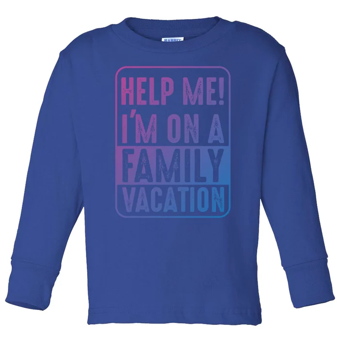 Help Me Im On A Family Vacation Holiday Trips Funny Quotes Gift Toddler Long Sleeve Shirt