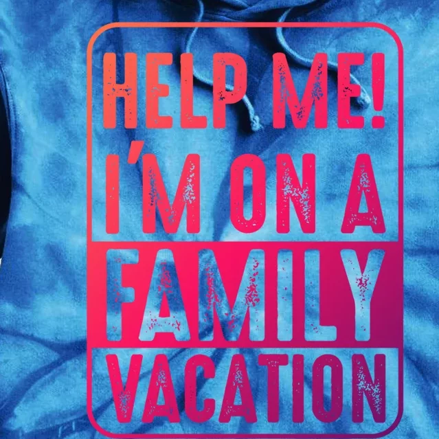 Help Me Im On A Family Vacation Holiday Trips Funny Quotes Gift Tie Dye Hoodie