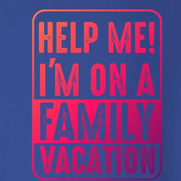 Help Me Im On A Family Vacation Holiday Trips Funny Quotes Gift Toddler Long Sleeve Shirt