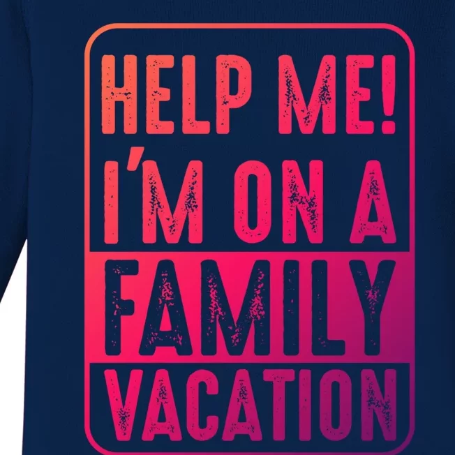 Help Me Im On A Family Vacation Holiday Trips Funny Quotes Gift Baby Long Sleeve Bodysuit