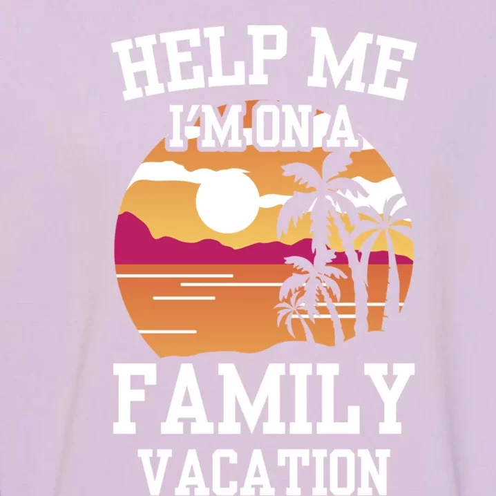 Help Me Im On A Family Vacation Holidays Relatives Travel Gift Garment-Dyed Sweatshirt