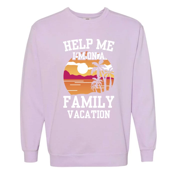 Help Me Im On A Family Vacation Holidays Relatives Travel Gift Garment-Dyed Sweatshirt