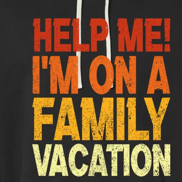 Help Me Im On A Family Vacation Matching Family Vacation Meaningful Gift Garment-Dyed Fleece Hoodie