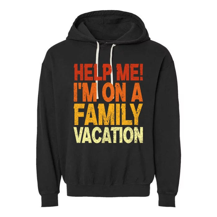 Help Me Im On A Family Vacation Matching Family Vacation Meaningful Gift Garment-Dyed Fleece Hoodie