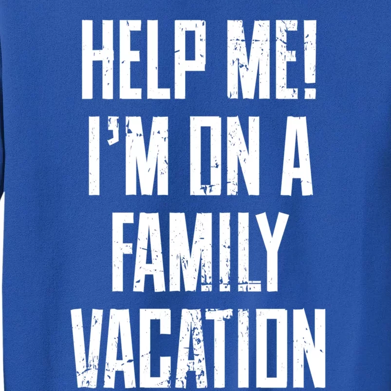 Help Me Im On A Family Vacation Summer Road Trip Cruise Gift Tall Sweatshirt