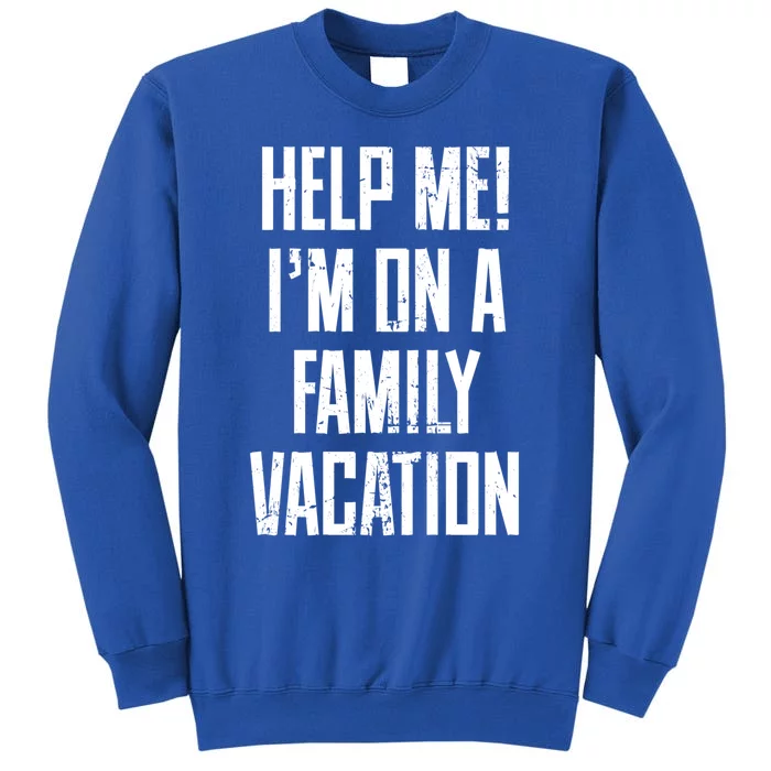 Help Me Im On A Family Vacation Summer Road Trip Cruise Gift Tall Sweatshirt