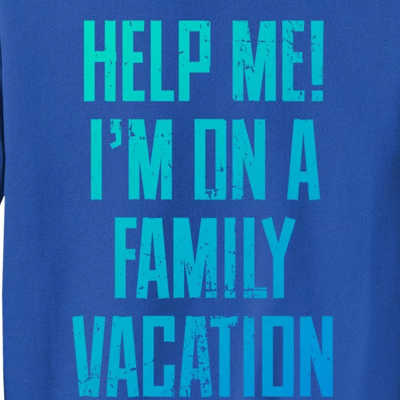 Help Me Im On A Family Vacation Summer Road Trip Cruise Gift Tall Sweatshirt