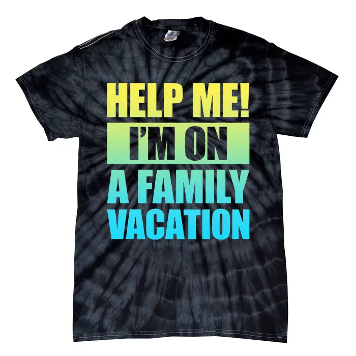 Help Me I'm On A Family Vacation Tie-Dye T-Shirt