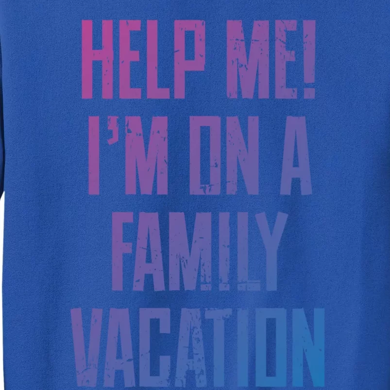 Help Me Im On A Family Vacation Summer Road Trip Cruise Gift Tall Sweatshirt