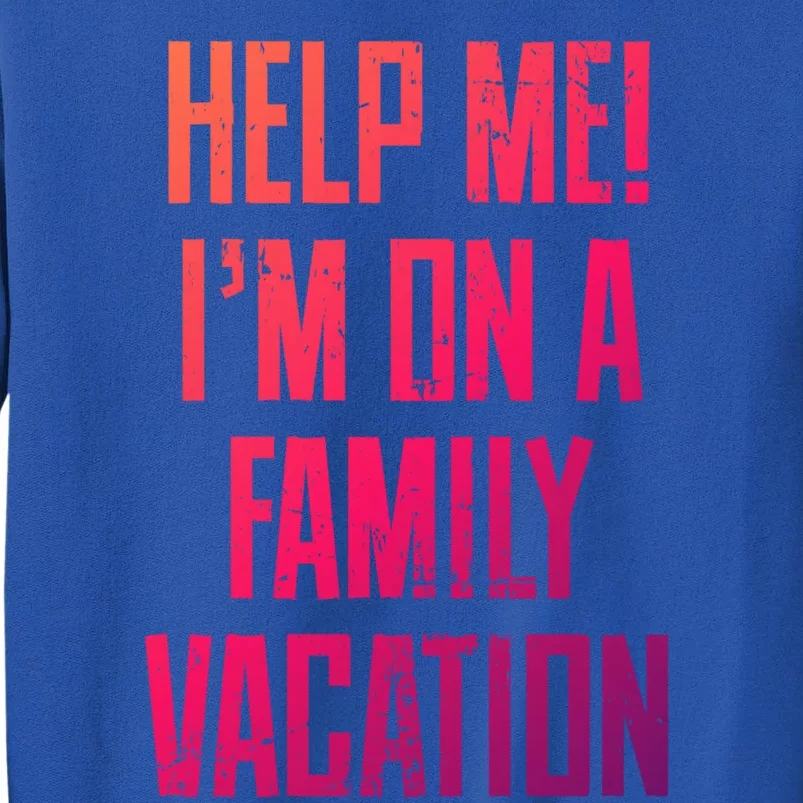 Help Me Im On A Family Vacation Summer Road Trip Cruise Gift Tall Sweatshirt