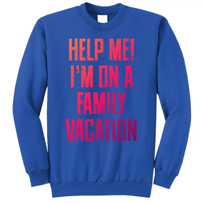 Help Me Im On A Family Vacation Summer Road Trip Cruise Gift Tall Sweatshirt