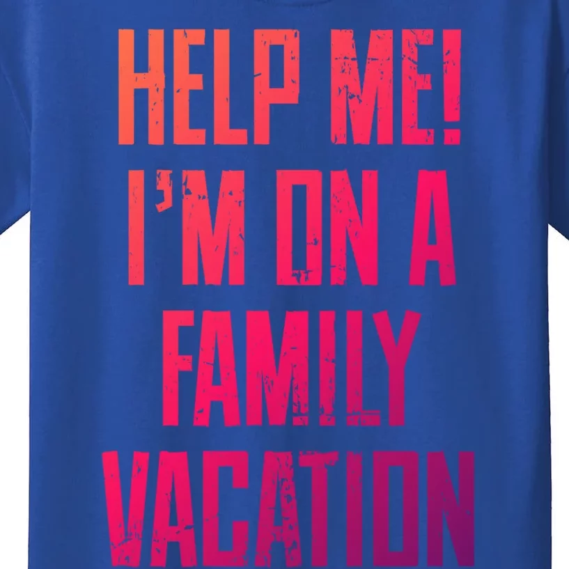 Help Me Im On A Family Vacation Summer Road Trip Cruise Gift Kids T-Shirt