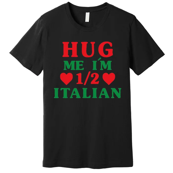 Hug Me I'm 12 Half Italian Funny American Italian Premium T-Shirt