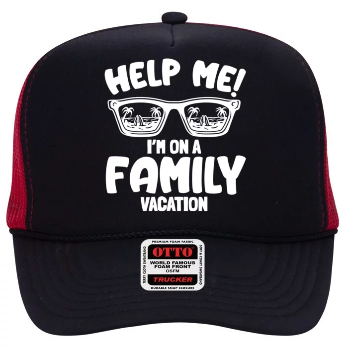 Help Me Im On A Family Vacation Family Humor Funny Gift High Crown Mesh Trucker Hat