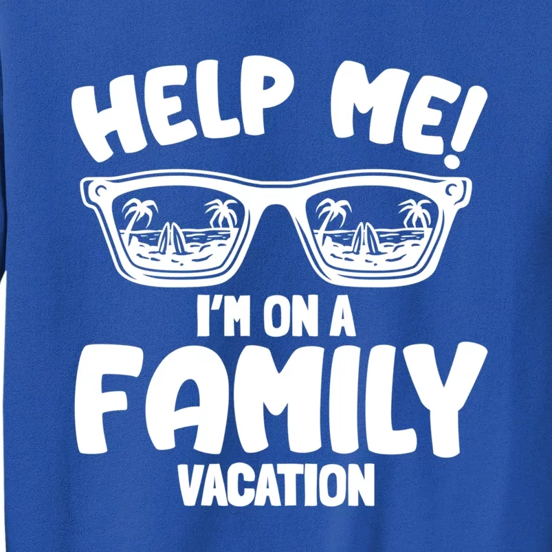 Help Me Im On A Family Vacation Family Humor Funny Gift Sweatshirt