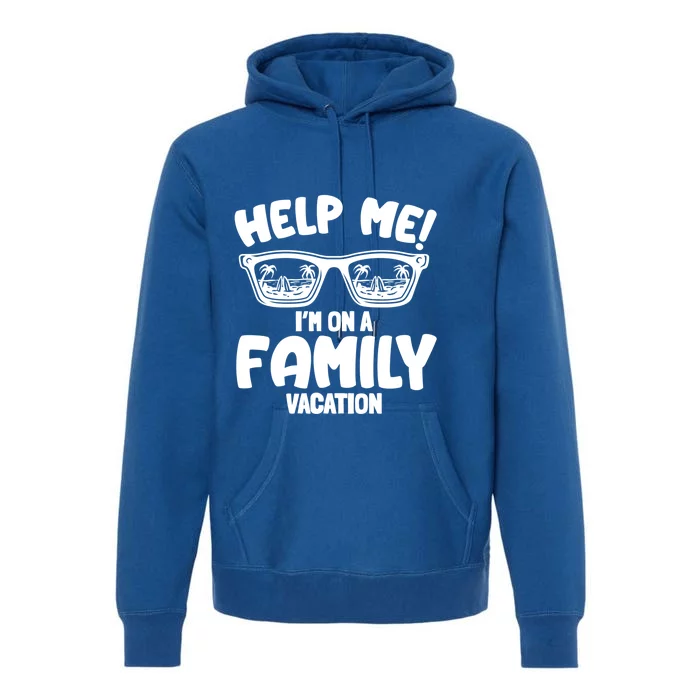 Help Me Im On A Family Vacation Family Humor Funny Gift Premium Hoodie