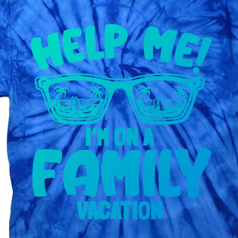 Help Me Im On A Family Vacation Family Humor Funny Gift Tie-Dye T-Shirt