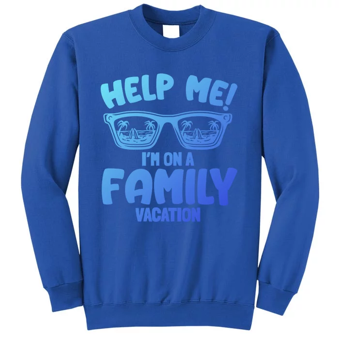 Help Me Im On A Family Vacation Family Humor Funny Gift Tall Sweatshirt