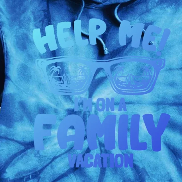 Help Me Im On A Family Vacation Family Humor Funny Gift Tie Dye Hoodie