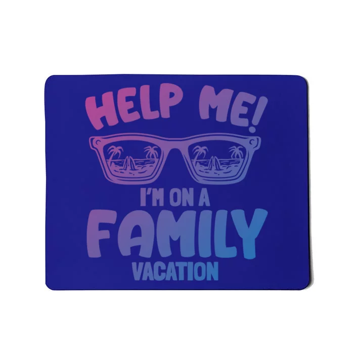 Help Me Im On A Family Vacation Family Humor Funny Gift Mousepad