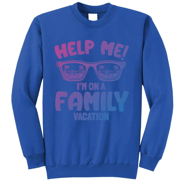 Help Me Im On A Family Vacation Family Humor Funny Gift Tall Sweatshirt