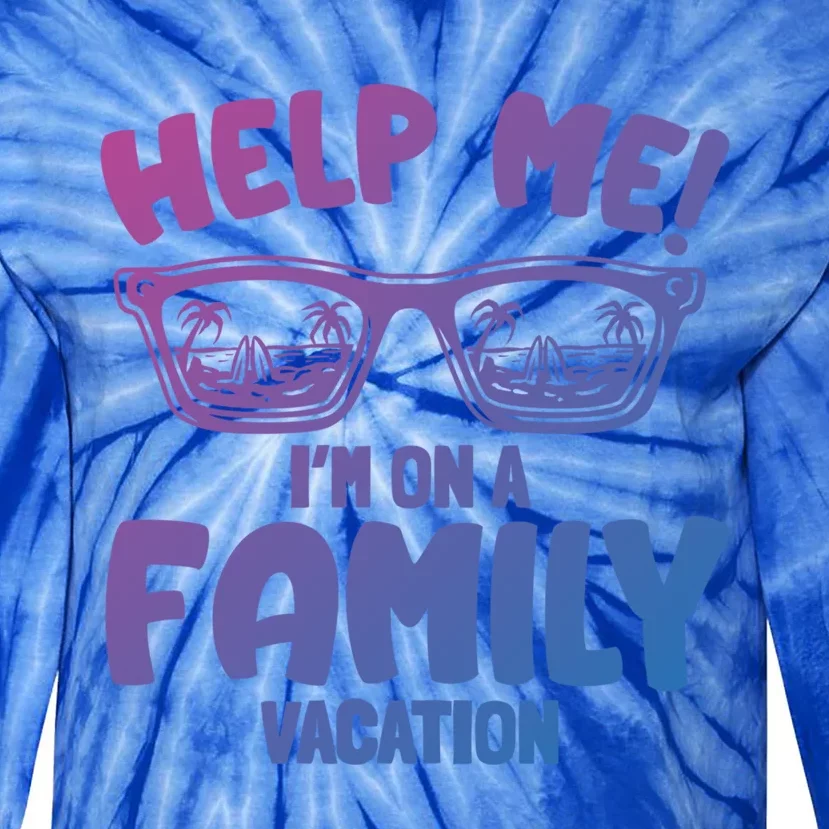 Help Me Im On A Family Vacation Family Humor Funny Gift Tie-Dye Long Sleeve Shirt