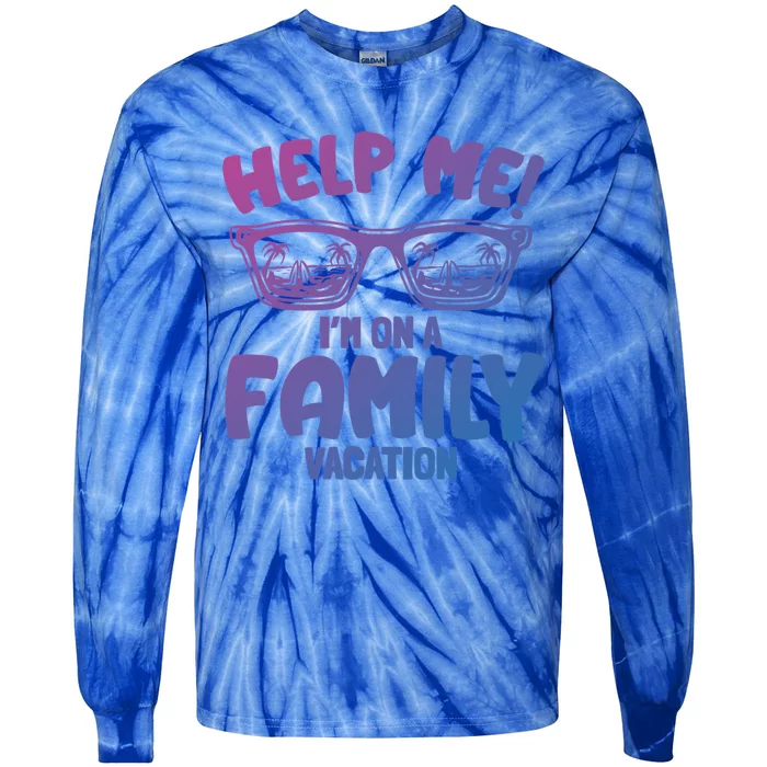 Help Me Im On A Family Vacation Family Humor Funny Gift Tie-Dye Long Sleeve Shirt