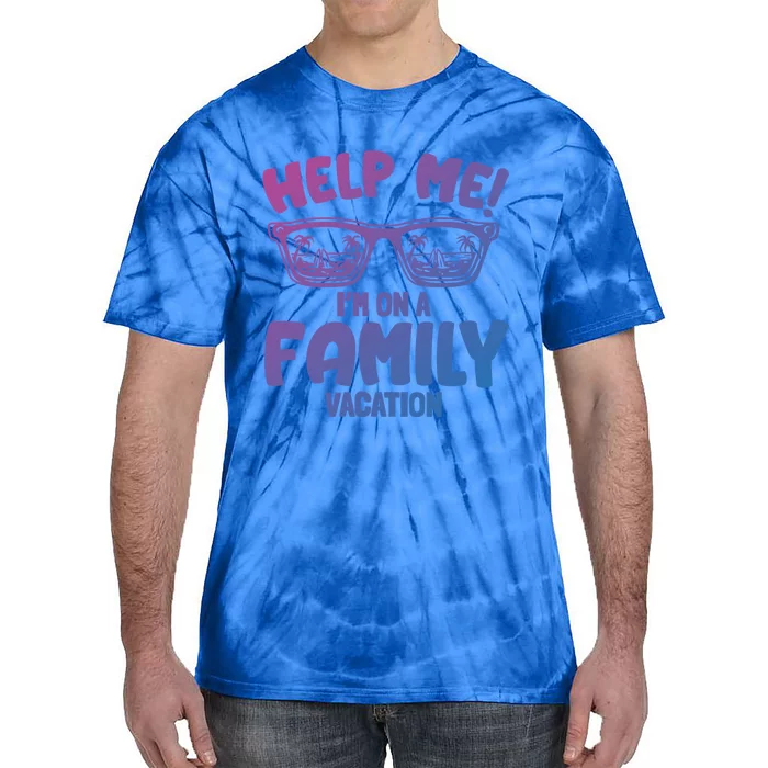 Help Me Im On A Family Vacation Family Humor Funny Gift Tie-Dye T-Shirt