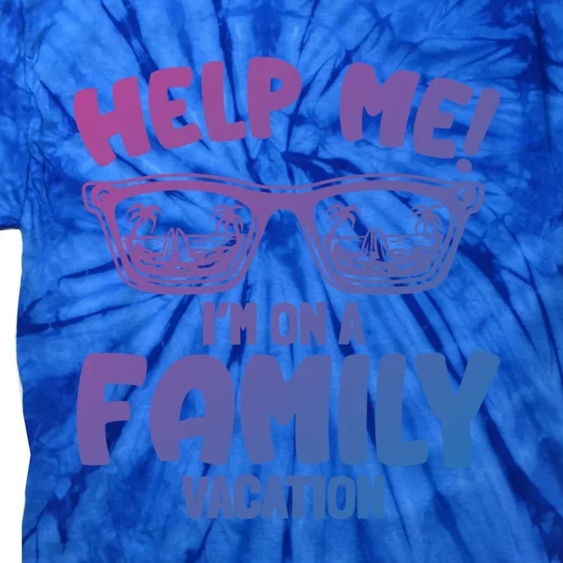 Help Me Im On A Family Vacation Family Humor Funny Gift Tie-Dye T-Shirt