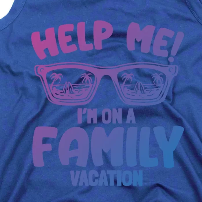 Help Me Im On A Family Vacation Family Humor Funny Gift Tank Top